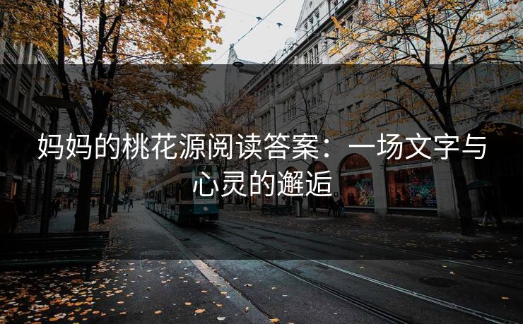妈妈的桃花源阅读答案：一场文字与心灵的邂逅