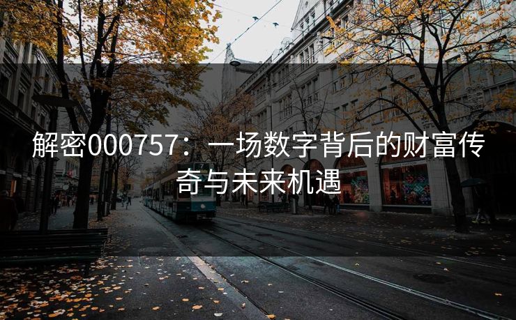 解密000757：一场数字背后的财富传奇与未来机遇
